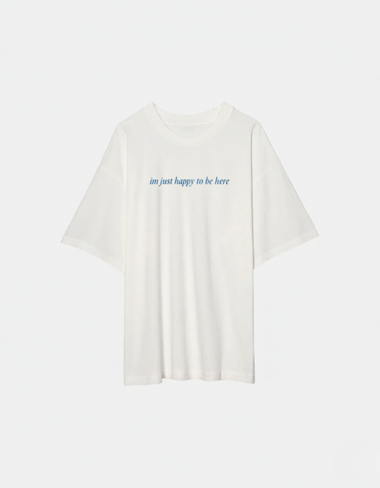 IM JUST HAPPY TO BE HERE T-SHIRT (WHITE)